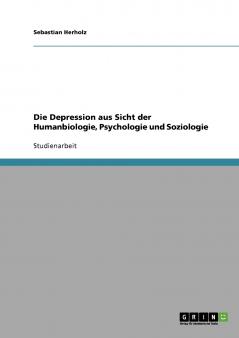 Die Depression aus Sicht der Humanbiologie Psychologie und Soziologie