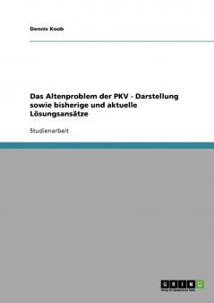Das Altenproblem der PKV - Darstellung sowie bisherige und aktuelle Lösungsansätze