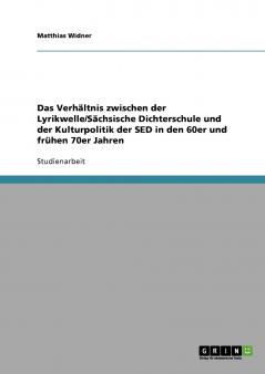 Das Verhältnis zwischen der Lyrikwelle/Sächsische Dichterschule und der Kulturpolitik der SED in den 60er und frühen 70er Jahren