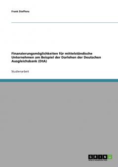 Finanzierungsmöglichkeiten für mittelständische Unternehmen am Beispiel der Darlehen der Deutschen Ausgleichsbank (DtA)