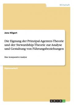 Die Eignung der Prinzipal-Agenten-Theorie und der Stewardship-Theorie zur Analyse und Gestaltung von Führungsbeziehungen