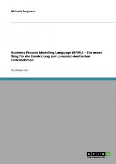Business Process Modeling Language (BPML). Ein neuer Weg für die Enwicklung zum prozessorientierten Unternehmen