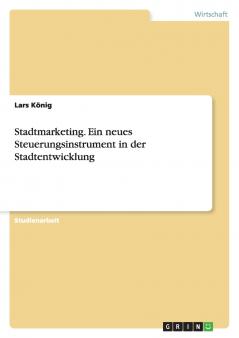 Stadtmarketing. Ein neues Steuerungsinstrument in der Stadtentwicklung