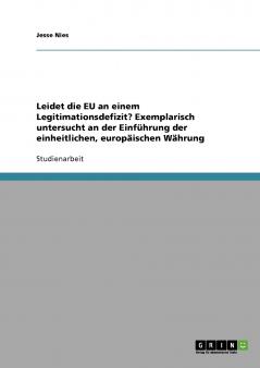 Leidet die EU an einem Legitimationsdefizit? Exemplarisch untersucht an der Einführung der einheitlichen europäischen Währung