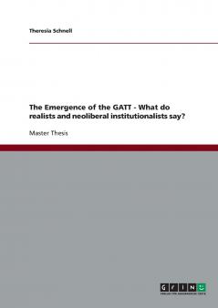 The Emergence of the GATT - What do realists and neoliberal institutionalists say?