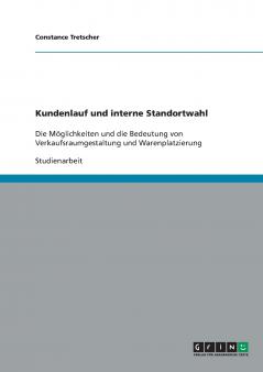 Kundenlauf und interne Standortwahl. Möglichkeiten und Bedeutung von Verkaufsraumgestaltung und Warenplatzierung