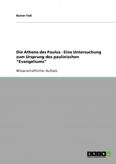 Die Athene des Paulus - Eine Untersuchung zum Ursprung des paulinischen Evangeliums