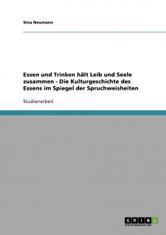 Essen und Trinken hält Leib und Seele zusammen - Die Kulturgeschichte des Essens im Spiegel der Spruchweisheiten