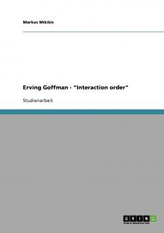 Erving Goffman. Interaction order