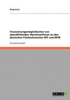 Finanzierungsmöglichkeiten von abendfüllenden Abschlussfilmen an den deutschen Filmhochschulen HFF und DFFB