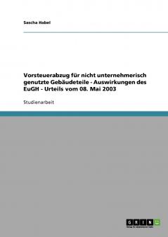 Vorsteuerabzug für nicht unternehmerisch genutzte Gebäudeteile - Auswirkungen des EuGH - Urteils vom 08. Mai 2003