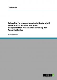 Subkulturforschungtheorie als Bestandteil von Cultural Studies mit einer beispielhaften Auseinandersetzung der Punk Subkultur