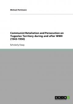 Communist Retaliation and Persecution on Yugoslav Territory during and after WWII (1943-1950)