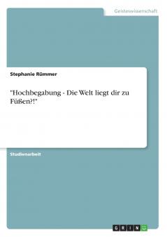Hochbegabung - Die Welt liegt dir zu Füßen?!