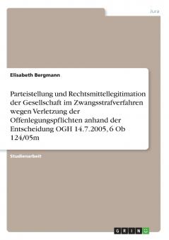 Parteistellung und Rechtsmittellegitimation der Gesellschaft im Zwangsstrafverfahren wegen Verletzung der Offenlegungspflichten anhand der Entscheidung OGH 14.7.2005 6 Ob 124/05m