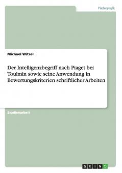 Der Intelligenzbegriff nach Piaget bei Toulmin sowie seine Anwendung in Bewertungskriterien schriftlicher Arbeiten