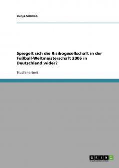Spiegelt sich die Risikogesellschaft in der Fu��ball-Weltmeisterschaft 2006 in Deutschland wider?