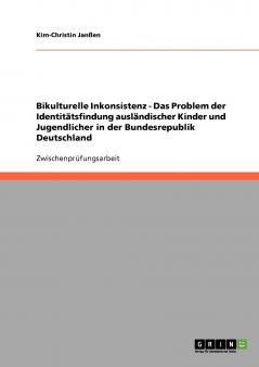 Bikulturelle Inkonsistenz - Das Problem der Identitätsfindung ausländischer Kinder und Jugendlicher in der Bundesrepublik Deutschland
