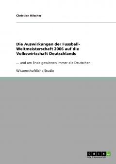 Die Auswirkungen der Fussball- Weltmeisterschaft 2006 auf die Volkswirtschaft Deutschlands