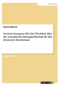 Societas Europaea (SE). Ein ��berblick ��ber die europ��ische Aktiengesellschaft f��r den deutschen Rechtsraum
