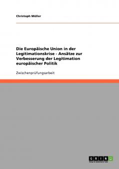 Die Europäische Union in der Legitimationskrise - Ansätze zur Verbesserung der Legitimation europäischer Politik