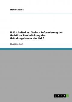 U. K.-Limited vs. GmbH - Reformierung der GmbH zur Beschränkung des Gründungsbooms der Ltd.?