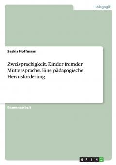 Zweisprachigkeit. Kinder fremder Muttersprache. Eine pädagogische Herausforderung.