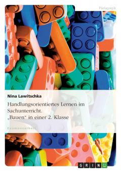 Handlungsorientiertes Lernen im Sachunterricht. Bauen in einer 2. Klasse