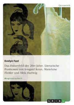 Das Frauenbild der 20er Jahre. Literarische Positionen von Irmgard Keun Marieluise Fleißer und Mela Hartwig