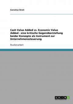 Unternehmenssteuerung. Cash Value Added vs. Economic Value Added. Eine kritische Gegenüberstellung.