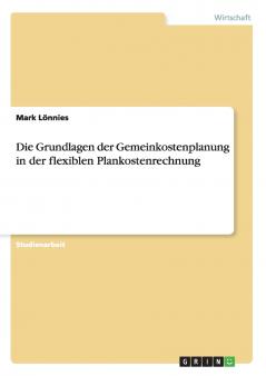 Die Grundlagen der Gemeinkostenplanung in der flexiblen Plankostenrechnung