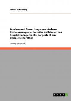 Analyse und Bewertung verschiedener Kostenmanagementansätze im Rahmen des Projektmanagements dargestellt am Beispiel einer Bank