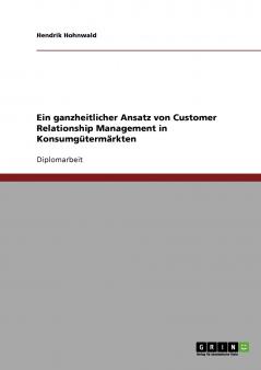 Ein ganzheitlicher Ansatz von Customer Relationship Management in Konsumgütermärkten