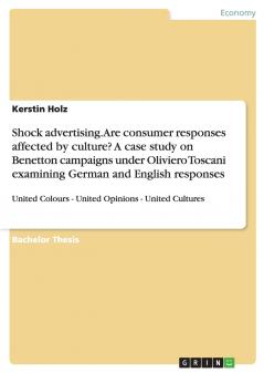Shock advertising. Are consumer responses affected by culture? A case study on Benetton campaigns under Oliviero Toscani examining German and English responses