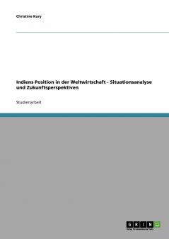 Indiens Position in der Weltwirtschaft. Situationsanalyse und Zukunftsperspektiven