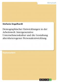 Demographischer Entwicklungen in der Arbeitswelt. Intergenerative Unternehmenskultur und die Gestaltung altersheterogener Personalentwicklung