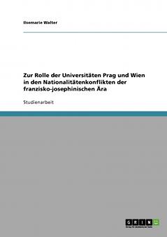 Zur Rolle der Universitäten Prag und Wien in den Nationalitätenkonflikten der franzisko-josephinischen Ära
