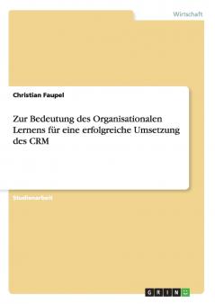 Zur Bedeutung des Organisationalen Lernens für eine erfolgreiche Umsetzung des CRM