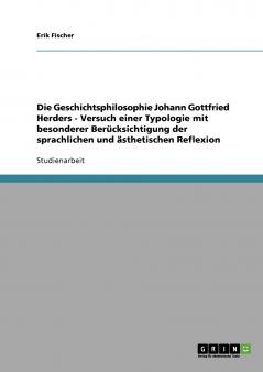 Die Geschichtsphilosophie Johann Gottfried Herders - Versuch einer Typologie mit besonderer Berücksichtigung der sprachlichen und ästhetischen Reflexion