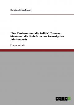 Der Zauberer und die Politik Thomas Mann und die Umbrüche des Zwanzigsten Jahrhunderts
