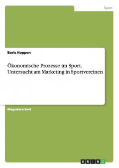 Ökonomische Prozesse im Sport. Untersucht am Marketing in Sportvereinen