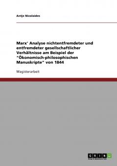Marx' Analyse nichtentfremdeter und entfremdeter gesellschaftlicher Verhältnisse am Beispiel der Ökonomisch-philosophischen Manuskripte von 1844