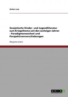 Sowjetische Kinder- und Jugendliteratur zum Kriegsthema seit den sechziger Jahren - Paradigmenwechsel und Perspektivenverschiebungen