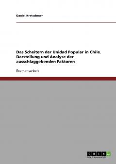 Das Scheitern der Unidad Popular in Chile. Darstellung und Analyse der ausschlaggebenden Faktoren