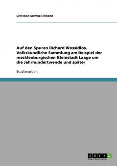 Auf den Spuren Richard Wossidlos. Volkskundliche Sammlung am Beispiel der mecklenburgischen Kleinstadt Laage um die Jahrhundertwende und später
