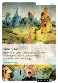 Analyse zu Der Garten der Lüste  von Hieronymus Bosch. Ansätze und Methoden der Forschung