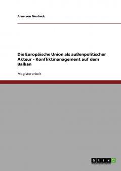 Die Europäische Union als außenpolitischer Akteur. Konfliktmanagement auf dem Balkan