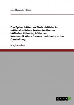 Die Epiker bitten zu Tisch. Mahlzeiten in mittelalterlichen Texten. Höfische Etikette Kommunikationsformen und rhetorische Darstellung