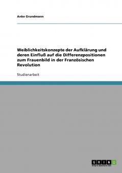 Weiblichkeitskonzepte der Aufklärung und deren Einfluß auf die Differenzpositionen zum Frauenbild in der Französischen Revolution