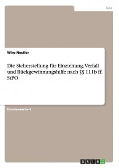 Die Sicherstellung für Einziehung Verfall und Rückgewinnungshilfe nach §§ 111b ff. StPO